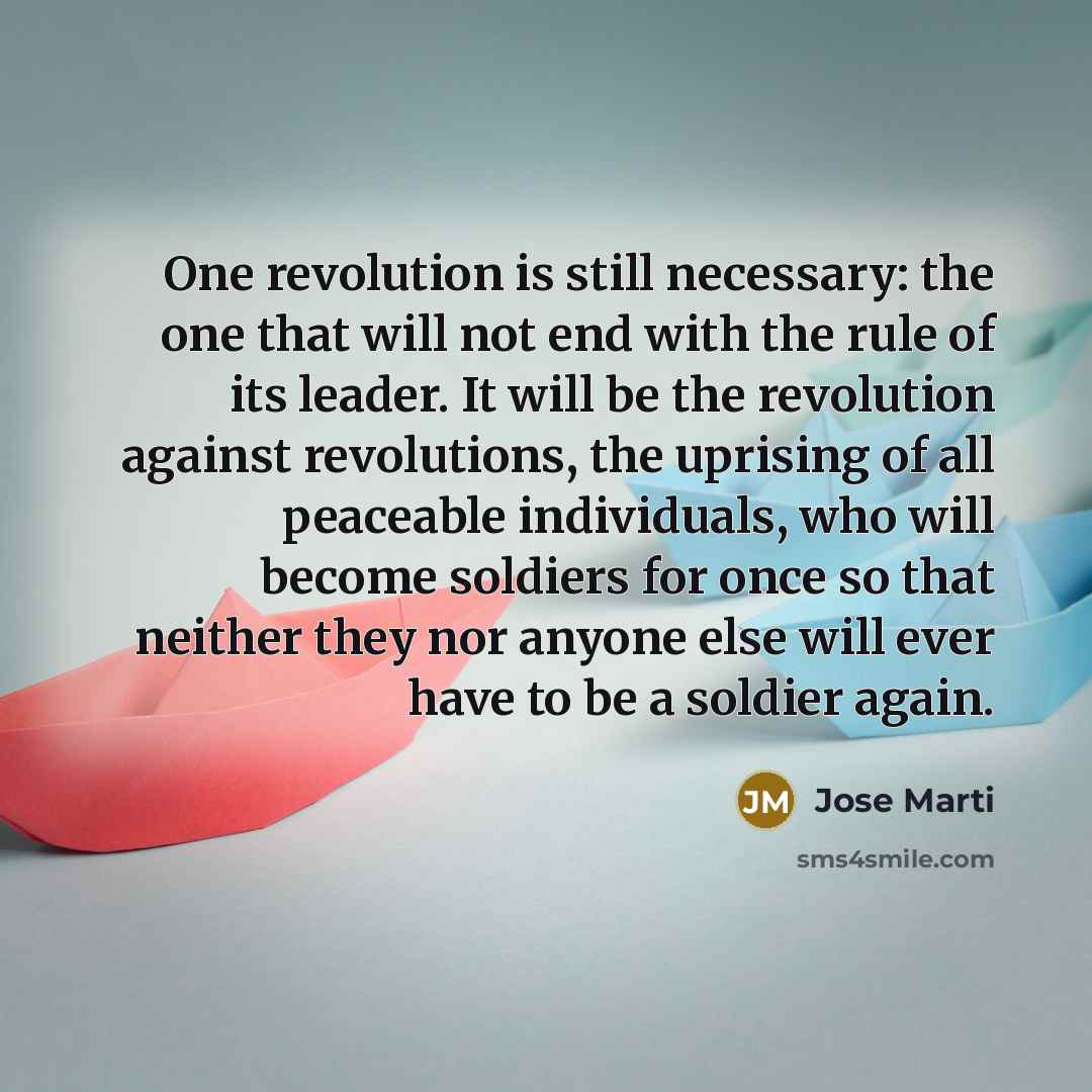 “One revolution is still necessary: the one that will not…” quote by Jose Marti