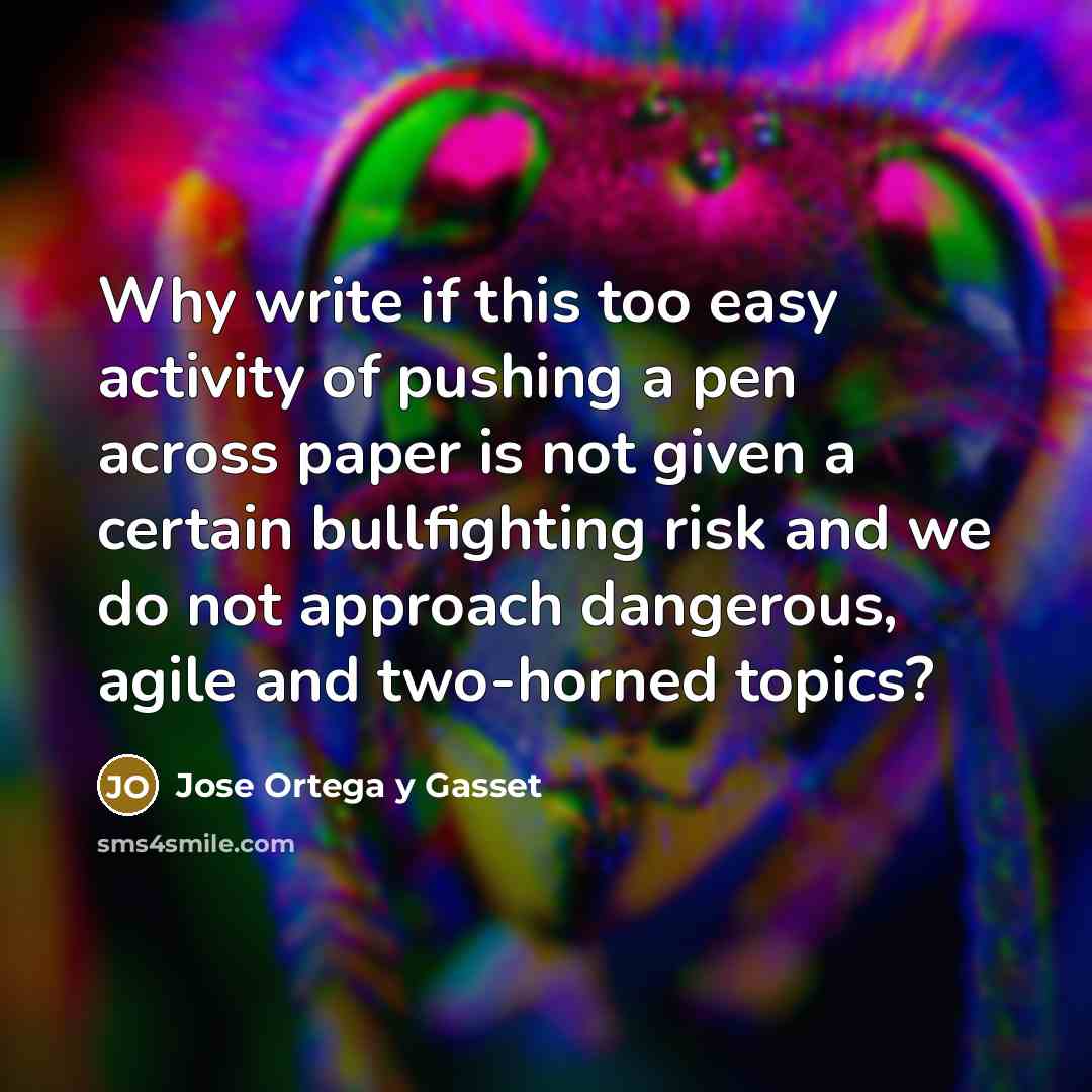 “Why write if this too easy activity of pushing a…” quote by Jose Ortega y Gasset