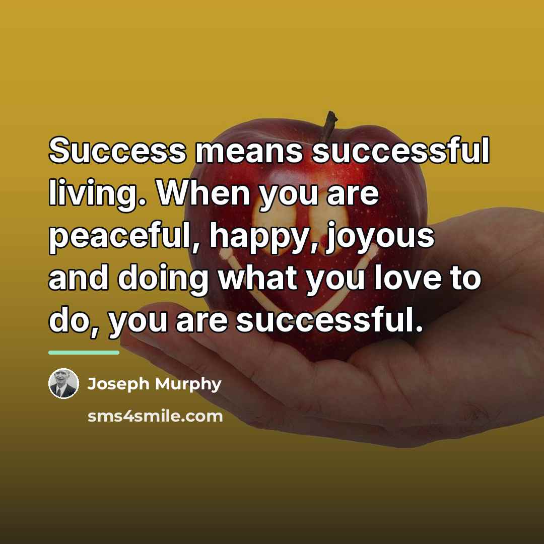 “Success means successful living. When you are peaceful, happy, joyous…” quote by Joseph Murphy