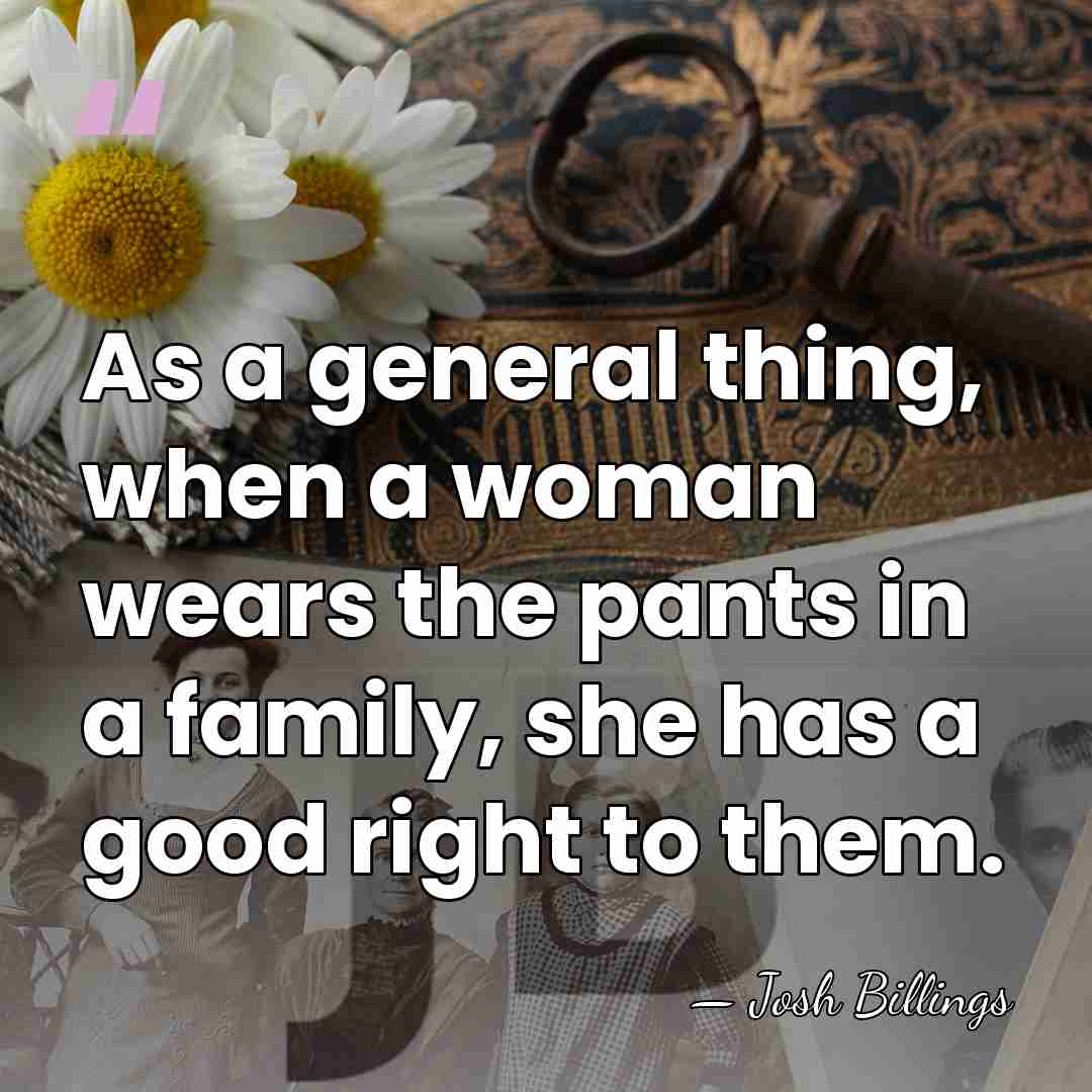 As a general thing, when a woman wears the pants in a&hellip; - Josh Billings