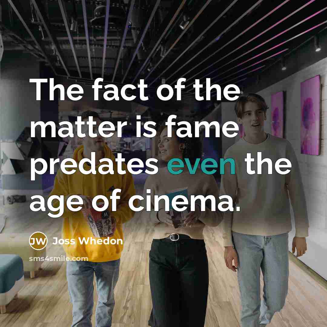 “The fact of the matter is fame predates even the…” quote by Joss Whedon