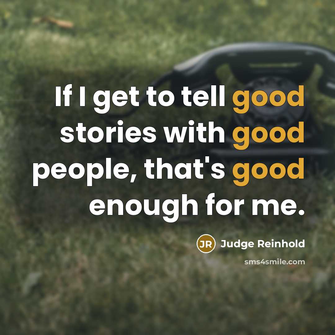 “If I get to tell good stories with good people,…” quote by Judge Reinhold