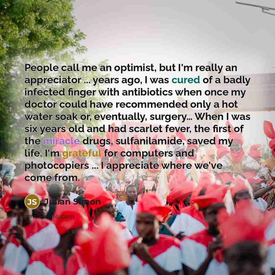 “People call me an optimist, but I'm really an appreciator…” quote by Julian Simon