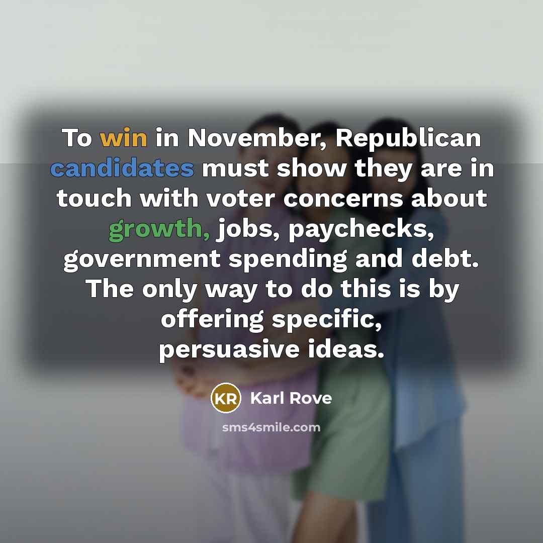“To win in November, Republican candidates must show they are…” quote by Karl Rove