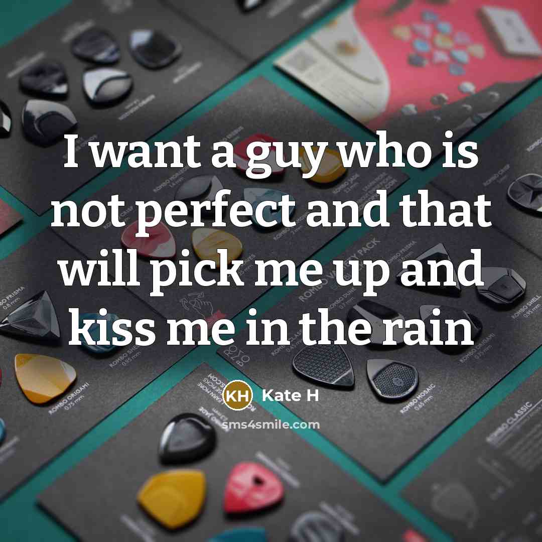 “I want a guy who is not perfect and that…” quote by Kate H