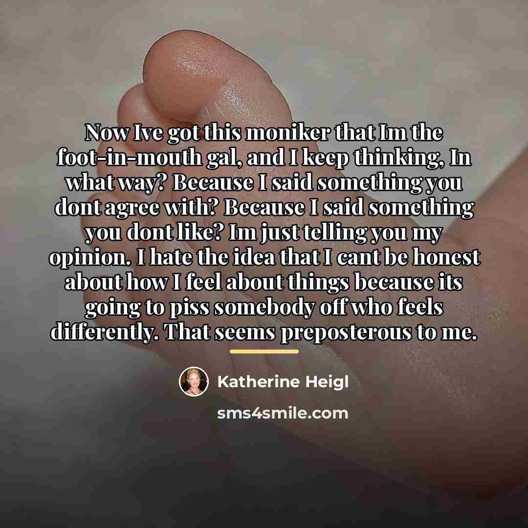 “Now Ive got this moniker that Im the foot-in-mouth gal,…” quote by Katherine Heigl