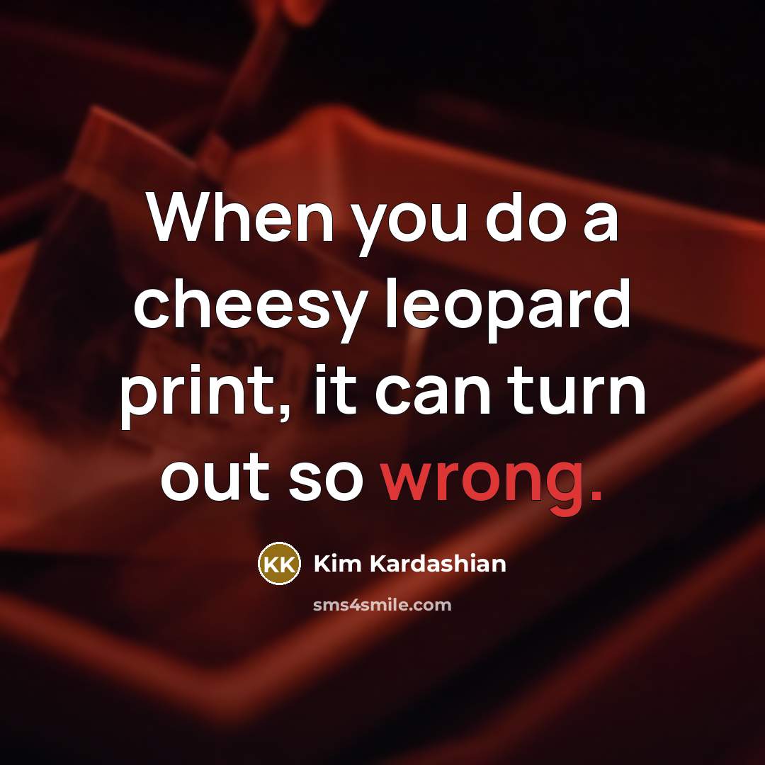 “When you do a cheesy leopard print, it can turn…” quote by Kim Kardashian