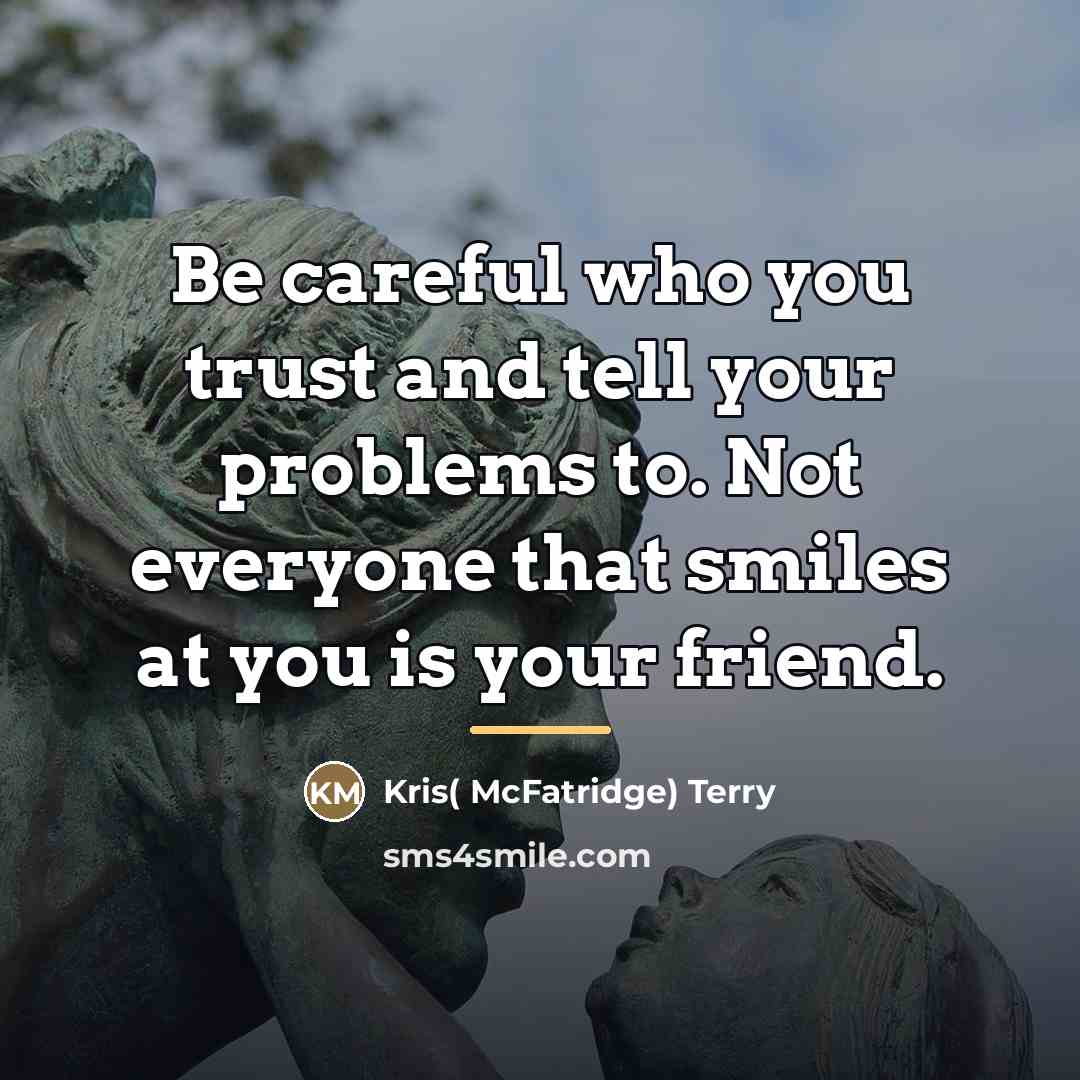 “Be careful who you trust and tell your problems to.…” quote by Kris( McFatridge) Terry