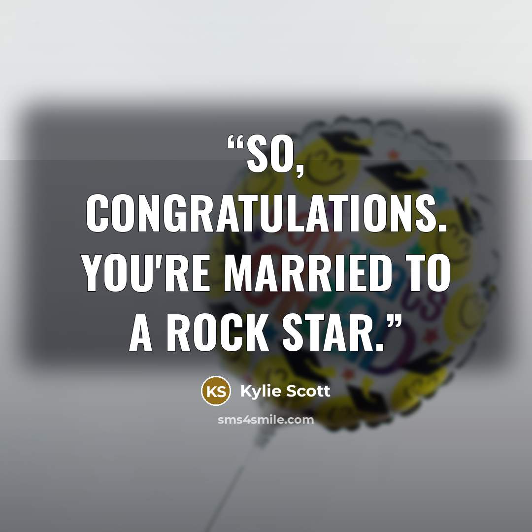 “So, congratulations. You're married to a rock star.” quote by Kylie Scott