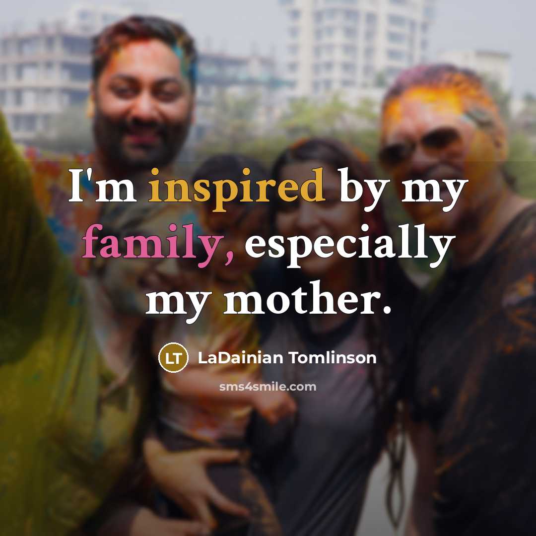 “I'm inspired by my family, especially my mother.…” quote by LaDainian Tomlinson