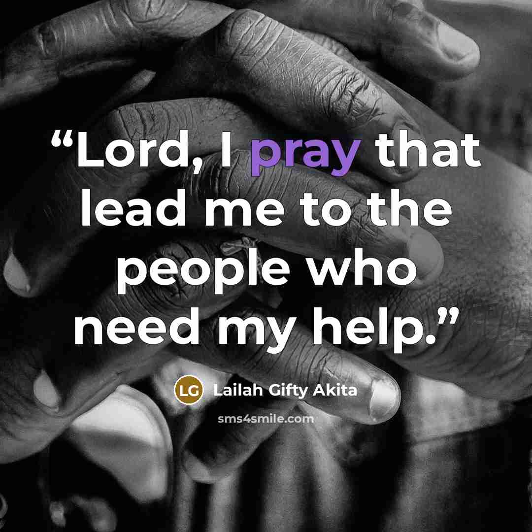 “Lord, I pray that lead me to the people who need my help.” quote by Lailah Gifty Akita