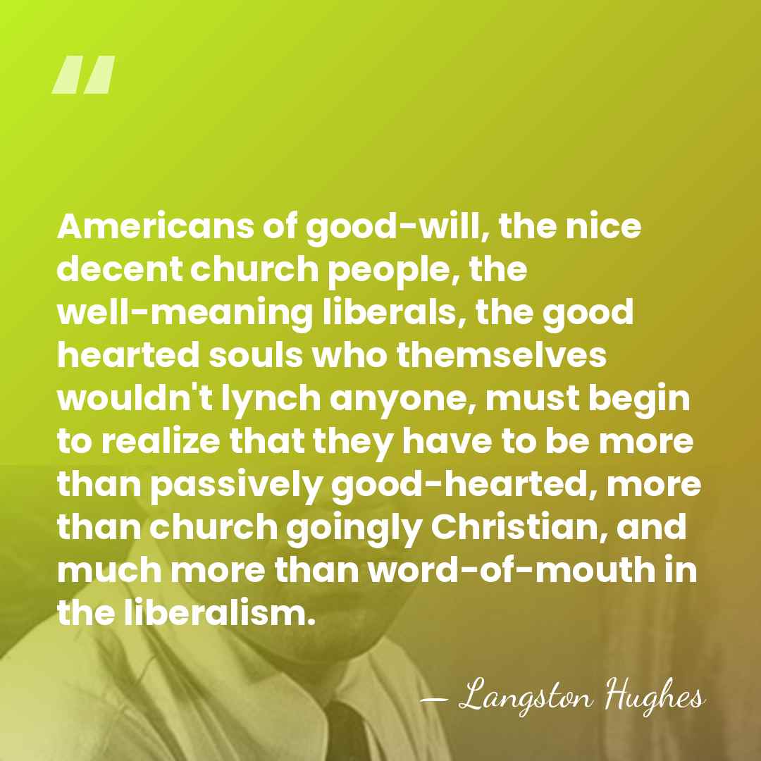 Americans of good-will, the nice decent church people, the well-meaning liberals, the&hellip; - Langston Hughes