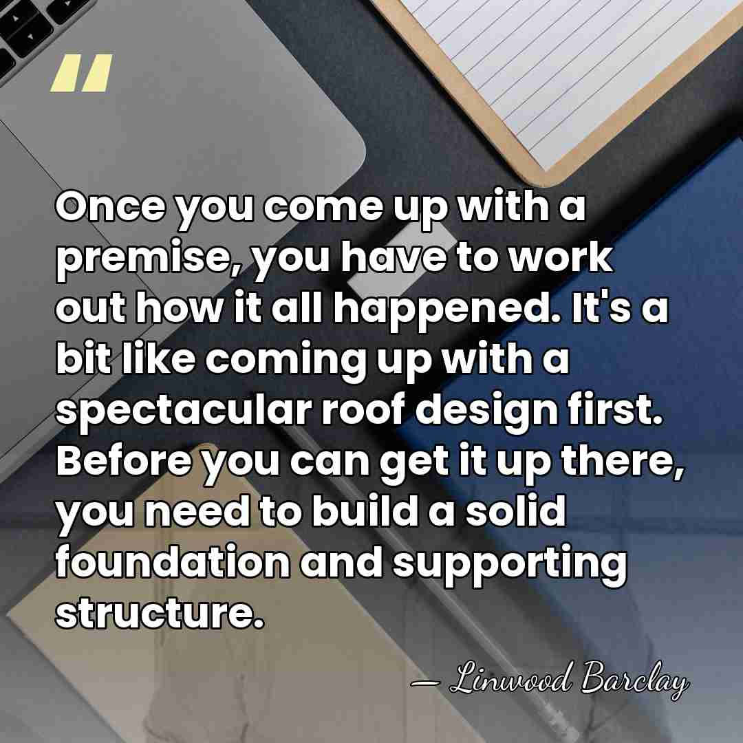 Once you come up with a premise, you have to work out&hellip; - Linwood Barclay