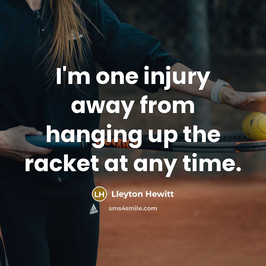 “I'm one injury away from hanging up the racket at…” quote by Lleyton Hewitt