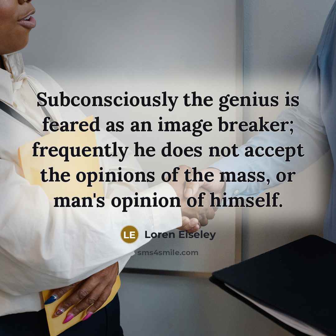 “Subconsciously the genius is feared as an image breaker; frequently…” quote by Loren Eiseley