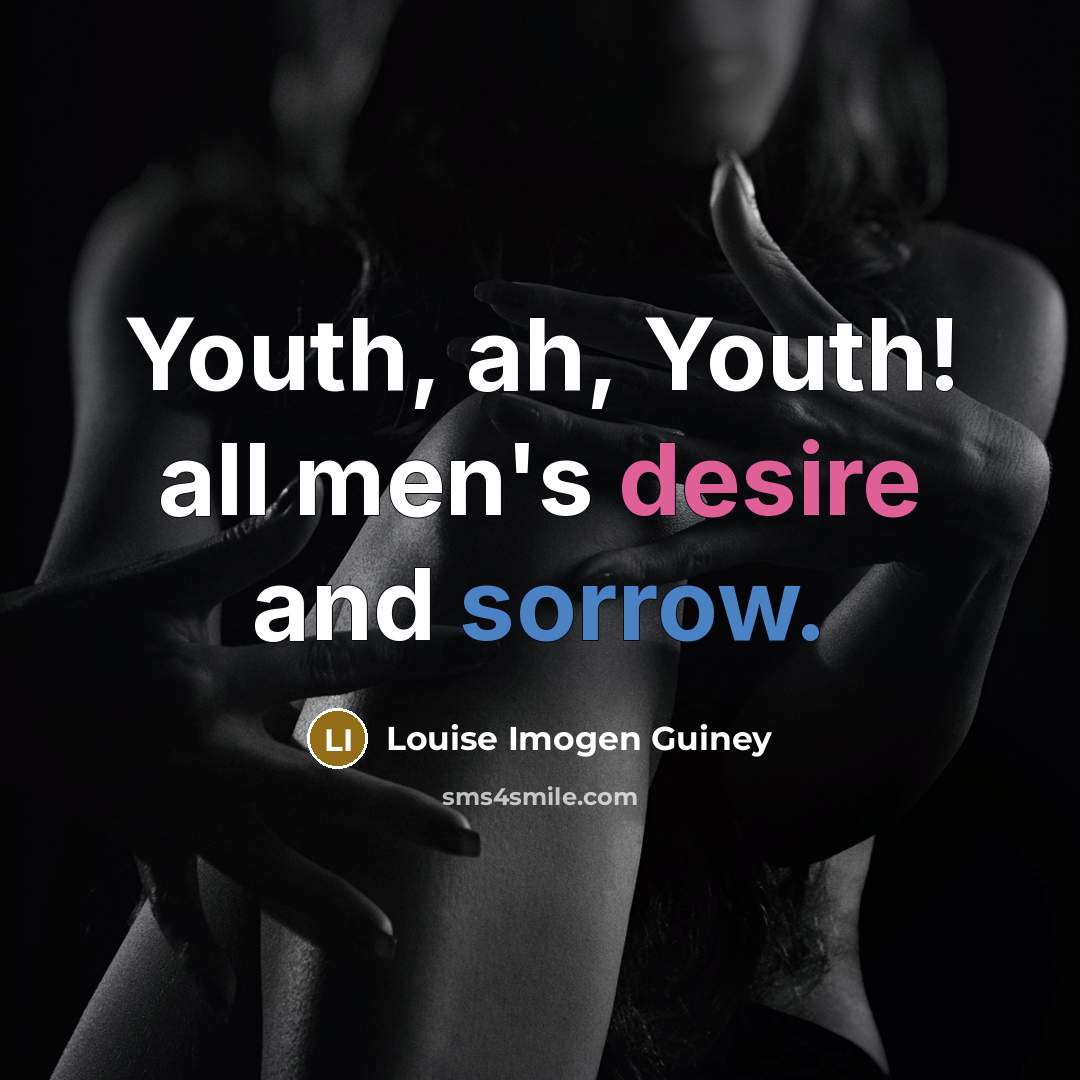 “Youth, ah, Youth! all men's desire and sorrow.…” quote by Louise Imogen Guiney