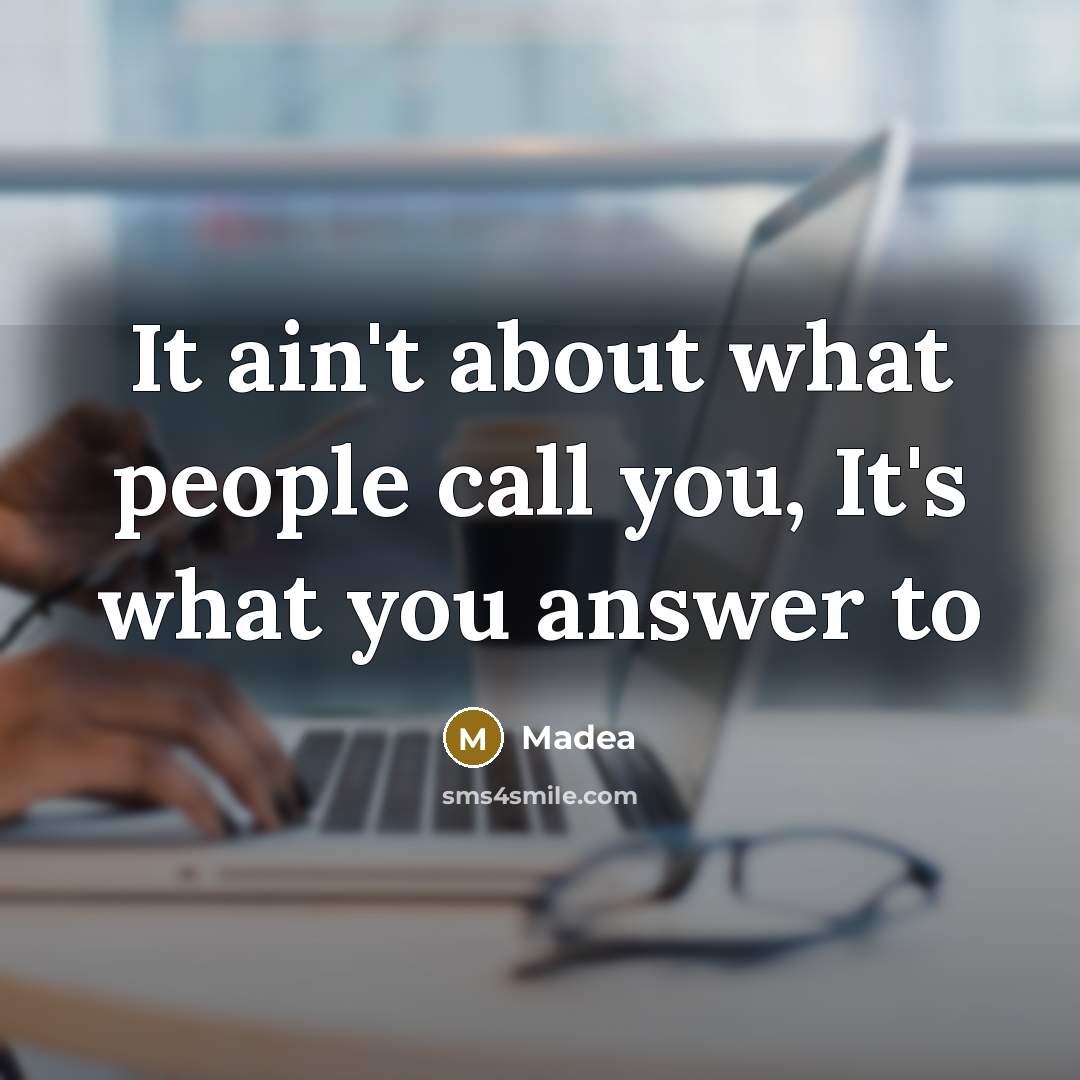 “It ain't about what people call you, It's what you…” quote by Madea