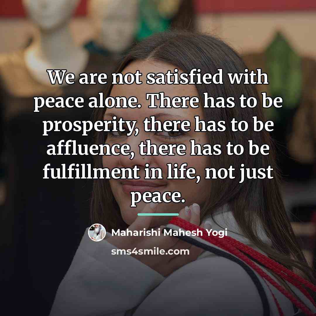 “We are not satisfied with peace alone. There has to…” quote by Maharishi Mahesh Yogi