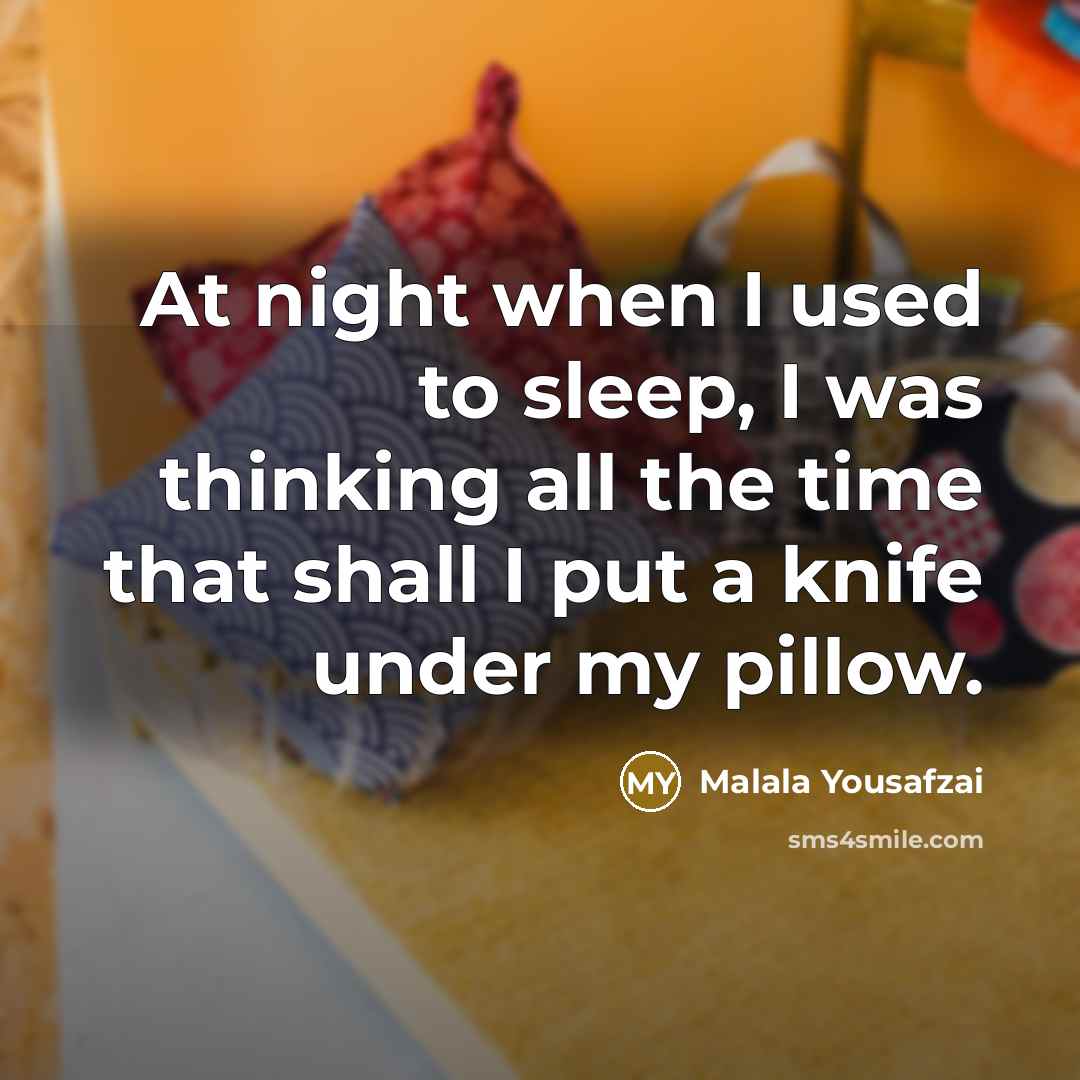 “At night when I used to sleep, I was thinking…” quote by Malala Yousafzai