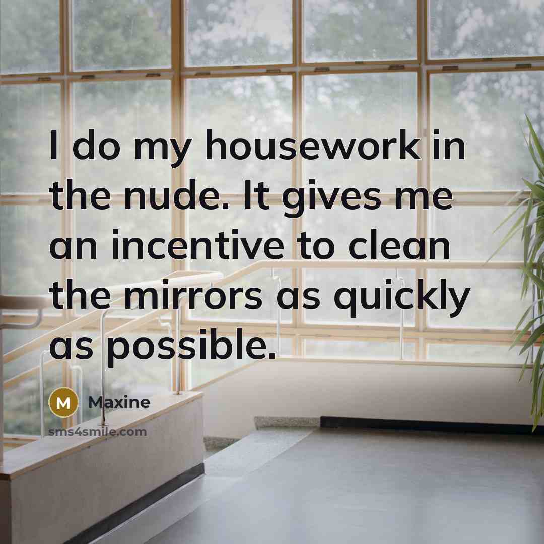 “I do my housework in the nude. It gives me…” quote by Maxine