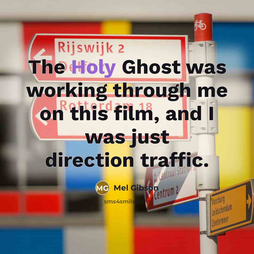 “The Holy Ghost was working through me on this film,…” quote by Mel Gibson