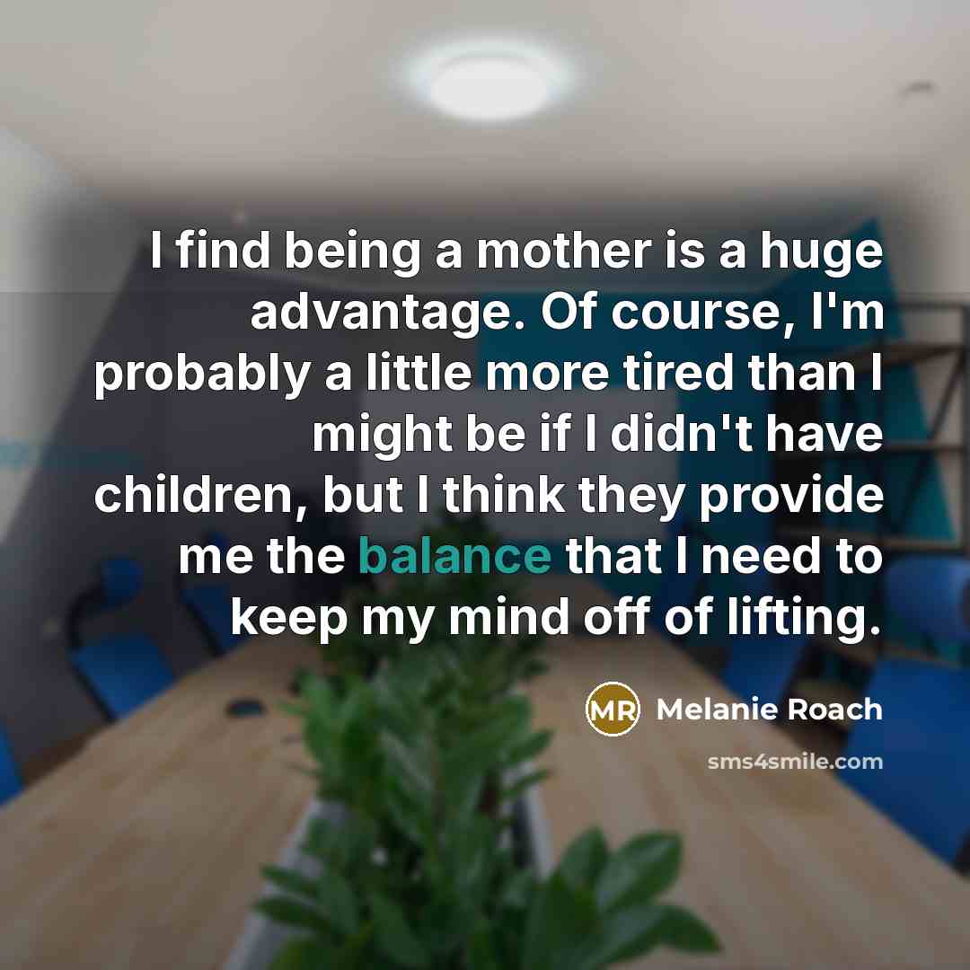 “I find being a mother is a huge advantage. Of…” quote by Melanie Roach