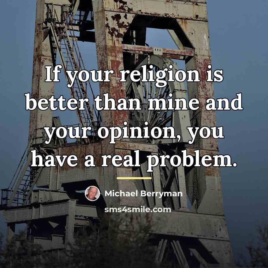“If your religion is better than mine and your opinion,…” quote by Michael Berryman