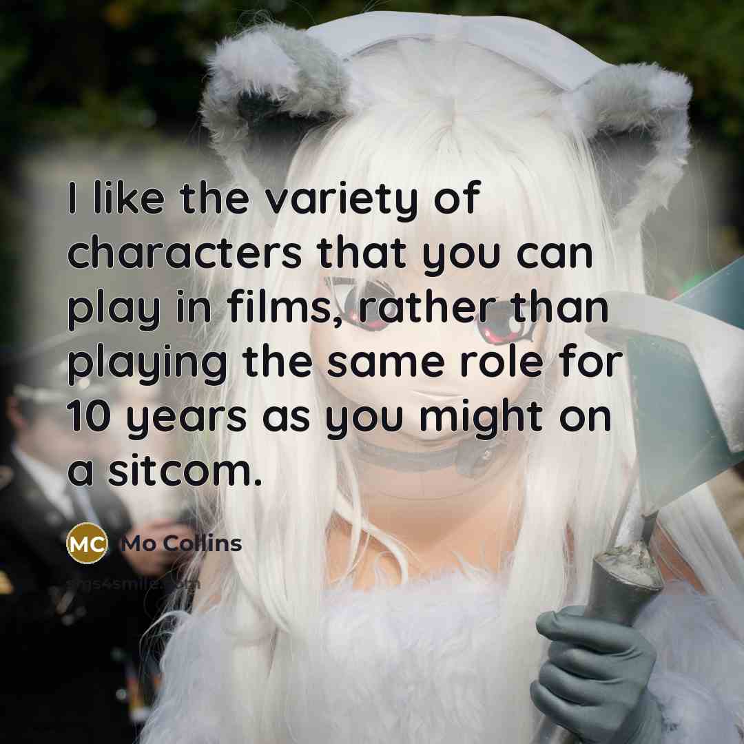 “I like the variety of characters that you can play…” quote by Mo Collins