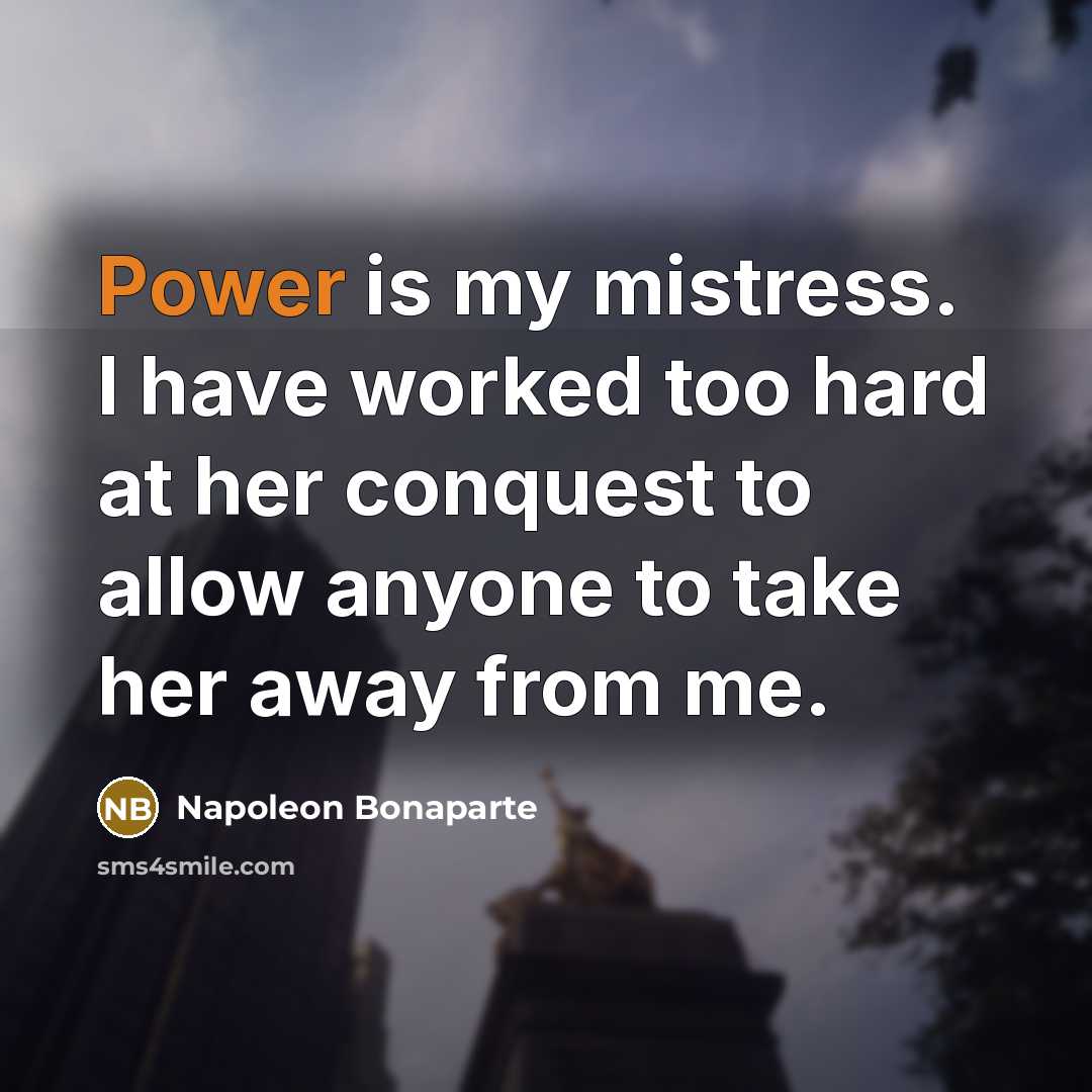“Power is my mistress. I have worked too hard at…” quote by Napoleon Bonaparte