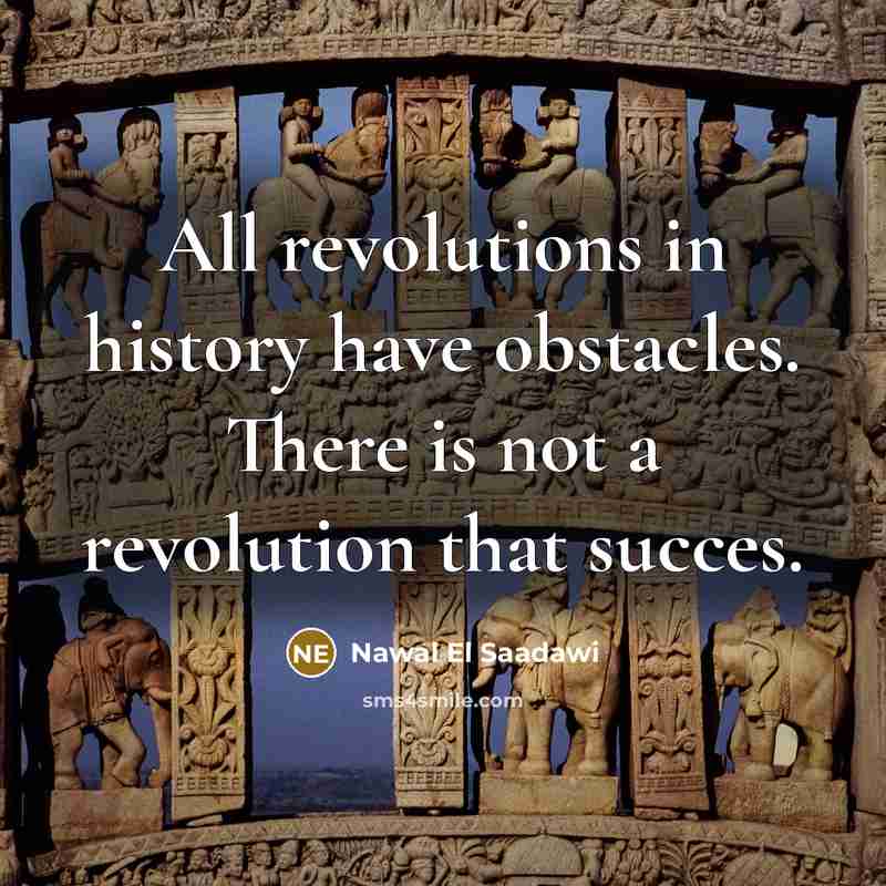 “All revolutions in history have obstacles. There is not a…” quote by Nawal El Saadawi