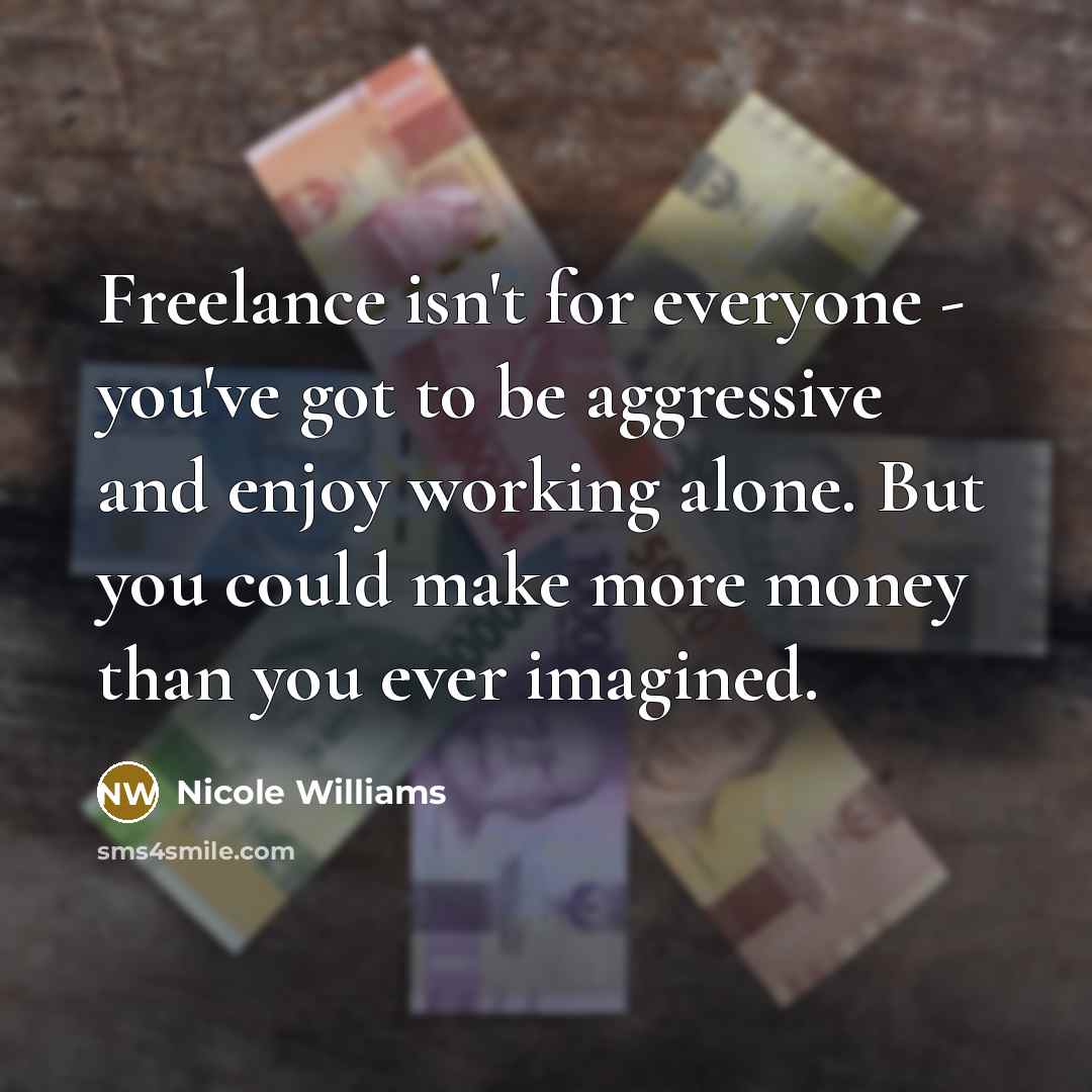 “Freelance isn't for everyone - you've got to be aggressive…” quote by Nicole Williams