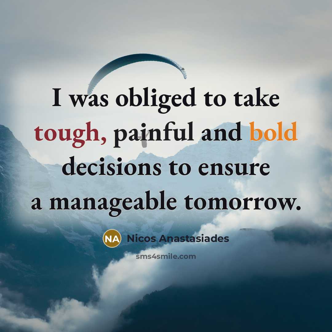 “I was obliged to take tough, painful and bold decisions…” quote by Nicos Anastasiades
