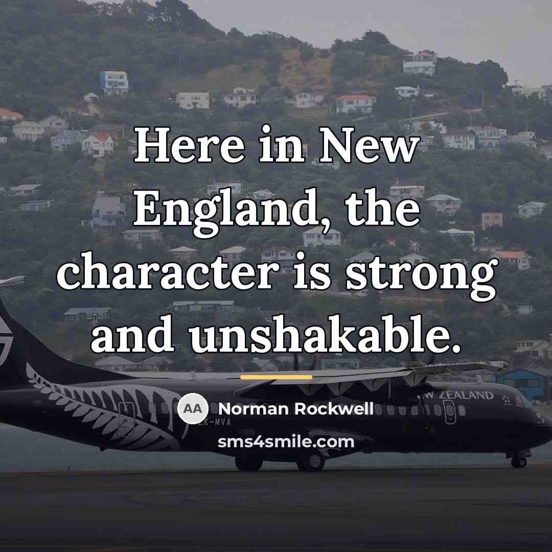 “Here in New England, the character is strong and unshakable.…” quote by Norman Rockwell