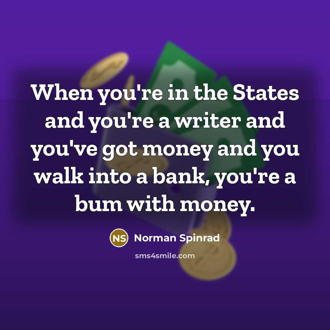 “When you're in the States and you're a writer and…” quote by Norman Spinrad
