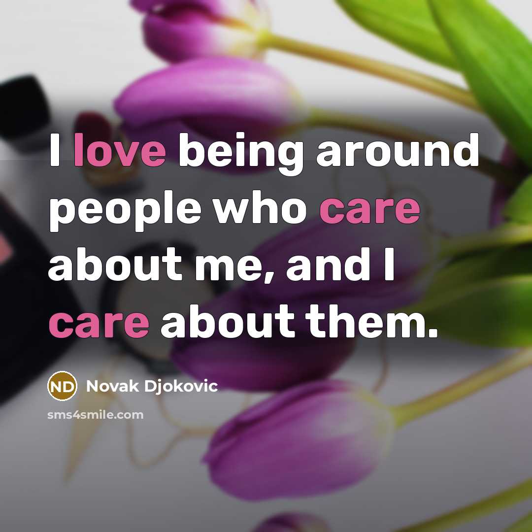 “I love being around people who care about me, and…” quote by Novak Djokovic