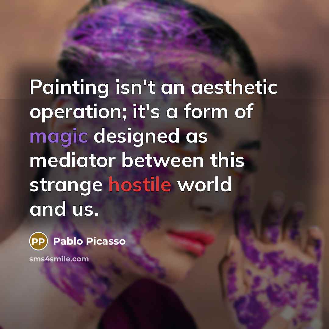 “Painting isn't an aesthetic operation; it's a form of magic…” quote by Pablo Picasso