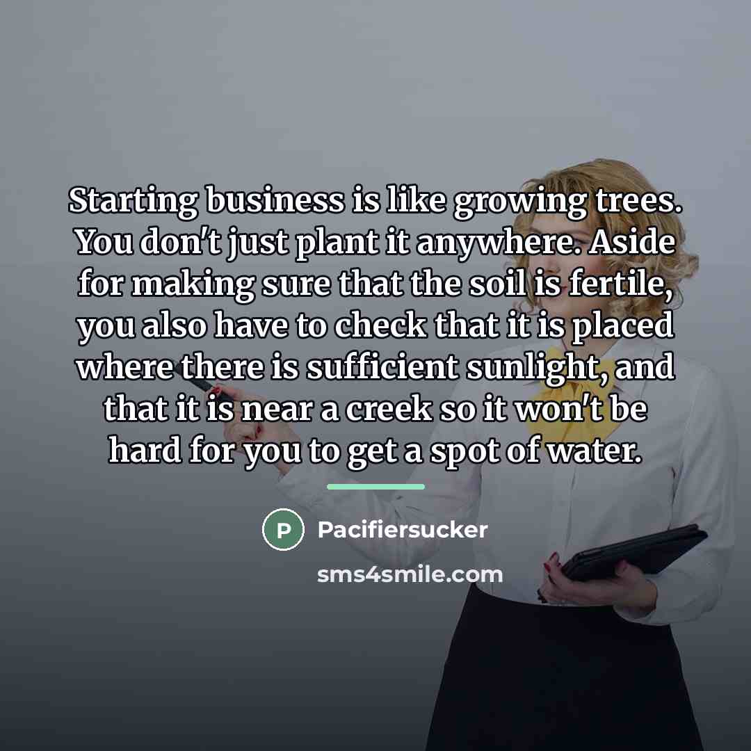 “Starting business is like growing trees. You don't just plant…” quote by Pacifiersucker