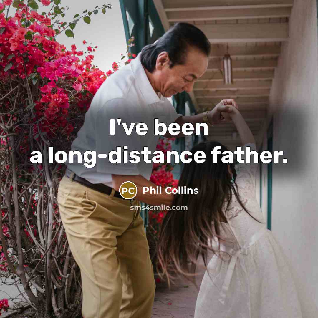 “I've been a long-distance father.…” quote by Phil Collins