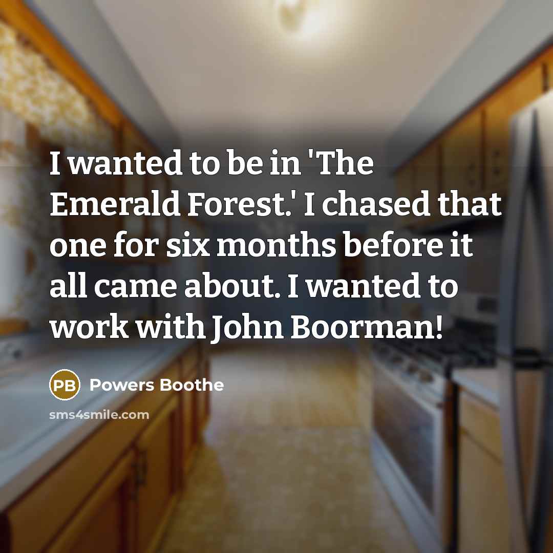 “I wanted to be in 'The Emerald Forest.' I chased…” quote by Powers Boothe