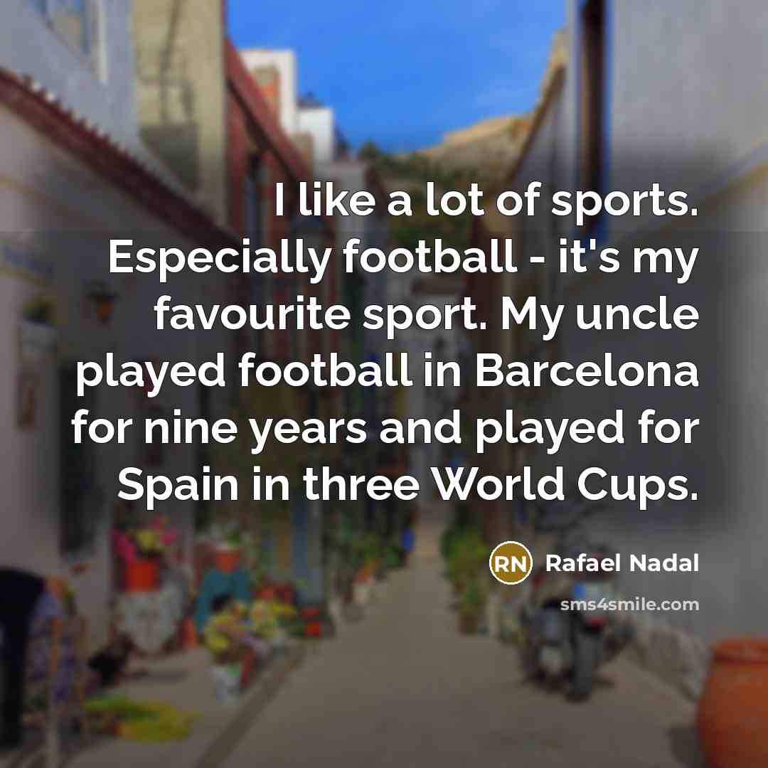“I like a lot of sports. Especially football - it's…” quote by Rafael Nadal