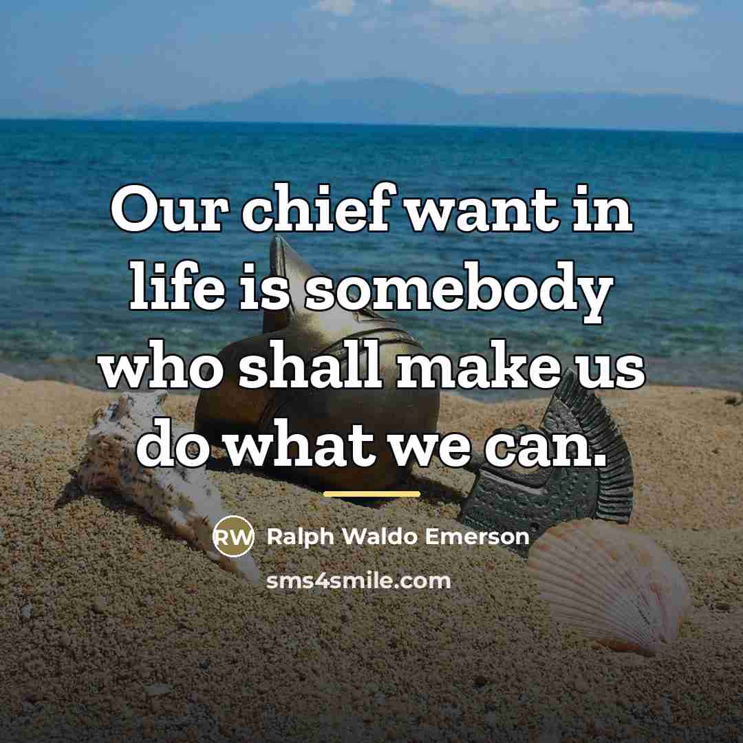 “Our chief want in life is somebody who shall make…” quote by Ralph Waldo Emerson