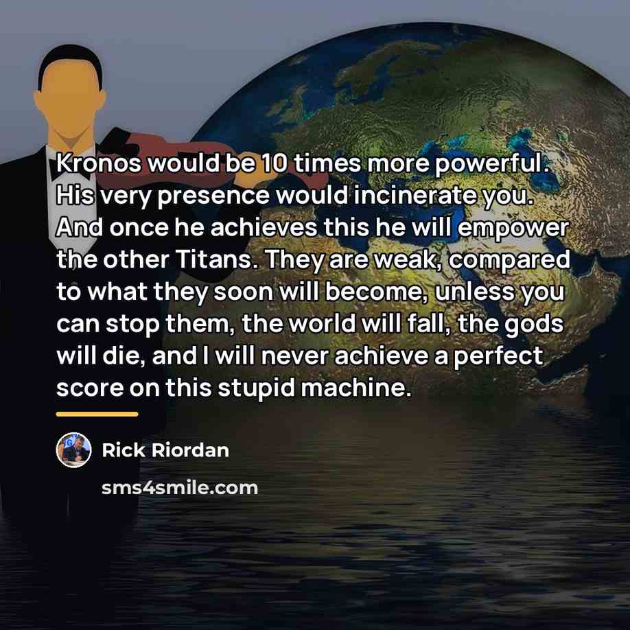 “Kronos would be 10 times more powerful. His very presence…” quote by Rick Riordan
