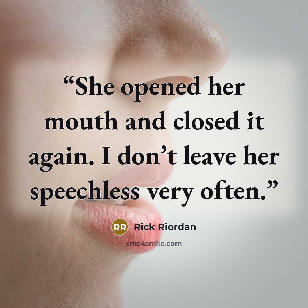 “She opened her mouth and closed it again. I don’t leave her speechless very often.” quote by Rick Riordan