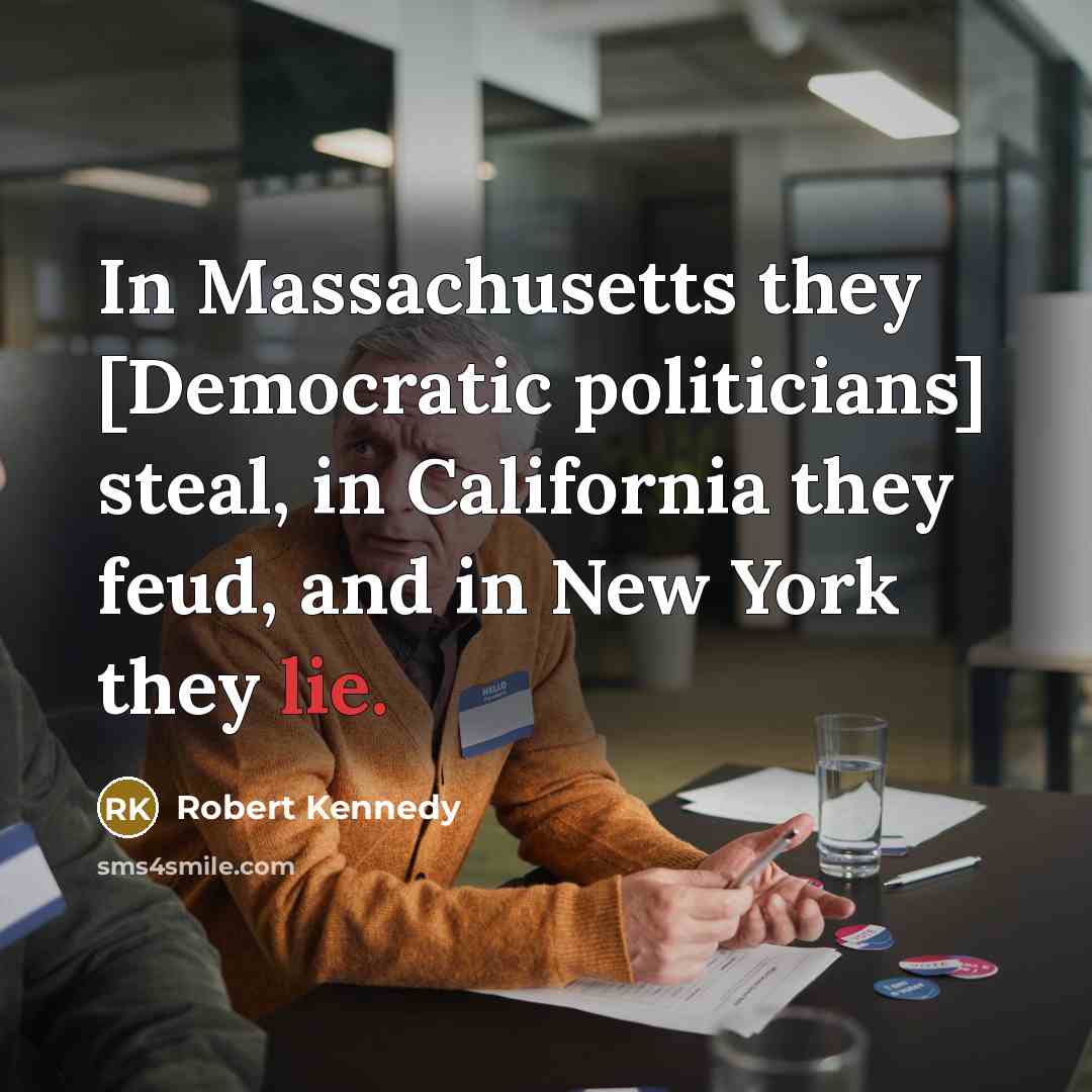 “In Massachusetts they [Democratic politicians] steal, in California they feud,…” quote by Robert Kennedy