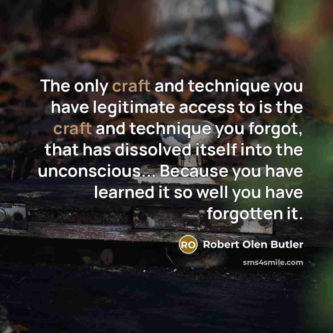 “The only craft and technique you have legitimate access to…” quote by Robert Olen Butler
