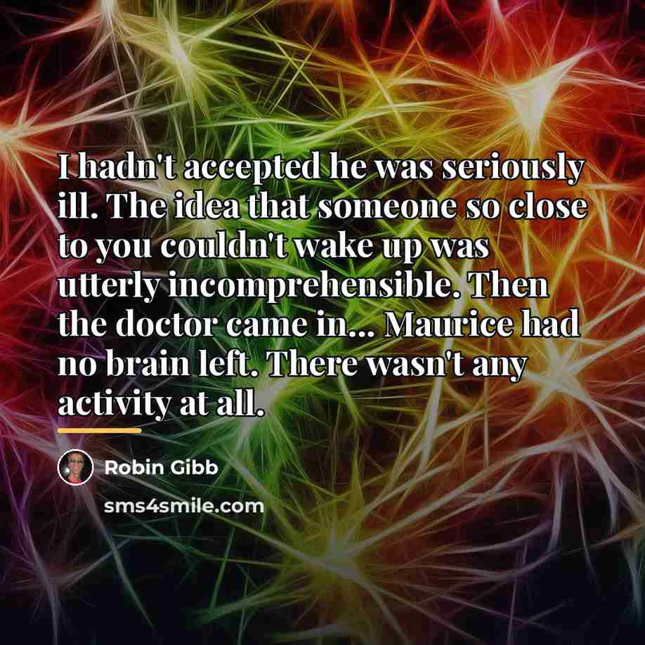 “I hadn't accepted he was seriously ill. The idea that…” quote by Robin Gibb
