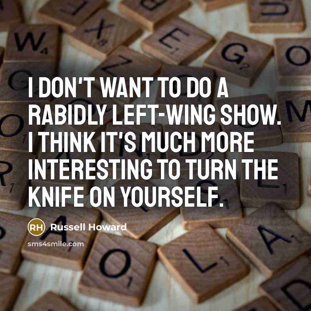 “I don't want to do a rabidly left-wing show. I…” quote by Russell Howard