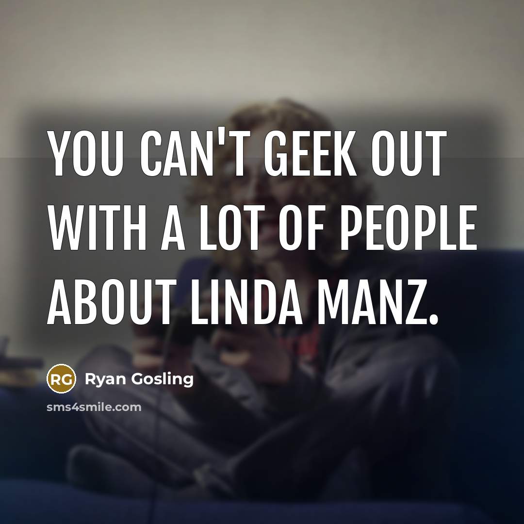 “You can't geek out with a lot of people about…” quote by Ryan Gosling