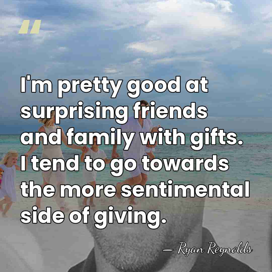 I'm pretty good at surprising friends and family with gifts. I tend&hellip; - Ryan Reynolds