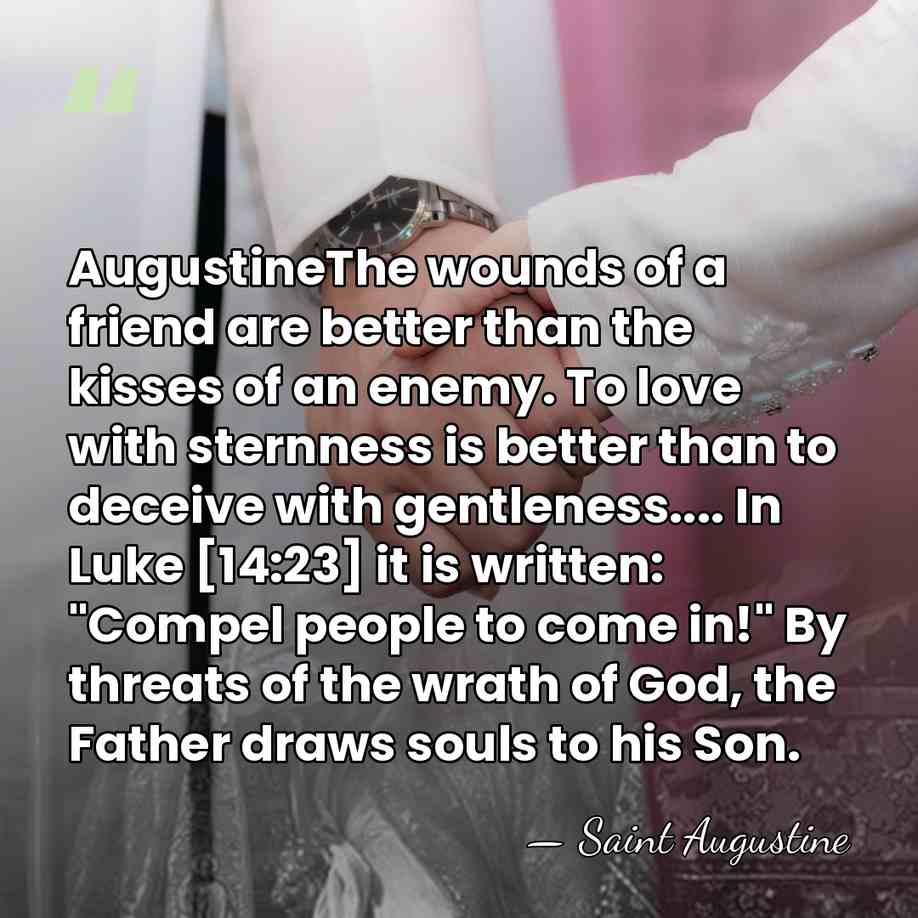 AugustineThe wounds of a friend are better than the kisses of an&hellip; - Saint Augustine